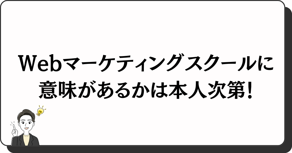 Webマーケティングスクールに意味があるかどうかは本人次第